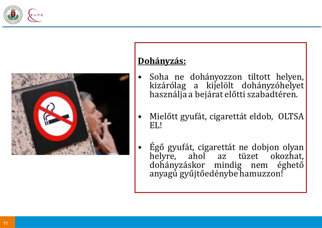 Dohányzás: Soha ne dohányozzon tiltott helyen, kizárólag a kijelölt dohányzóhelyet használja a bejárat előtti szabadtéren.