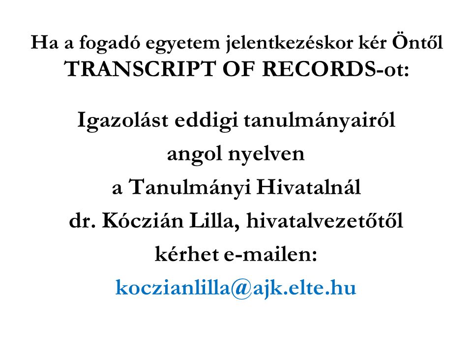 Ha a fogadó egyetem jelentkezéskor kér Öntől TRANSCRIPT OF RECORDS-ot: