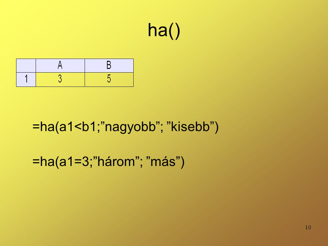 ha() =ha(a1<b1; nagyobb ; kisebb ) =ha(a1=3; három ; más )