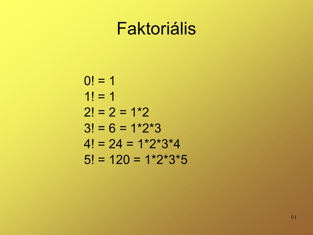 Faktoriális 0! = 1 1! = 1 2! = 2 = 1*2 3! = 6 = 1*2*3