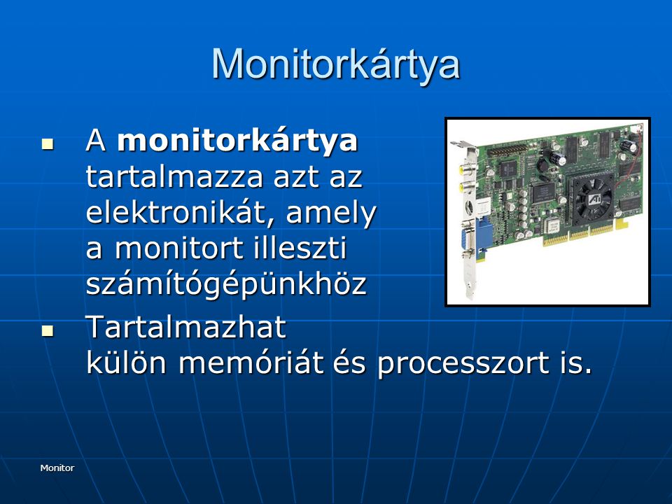 Monitorkártya A monitorkártya tartalmazza azt az elektronikát, amely a monitort illeszti számítógépünkhöz.