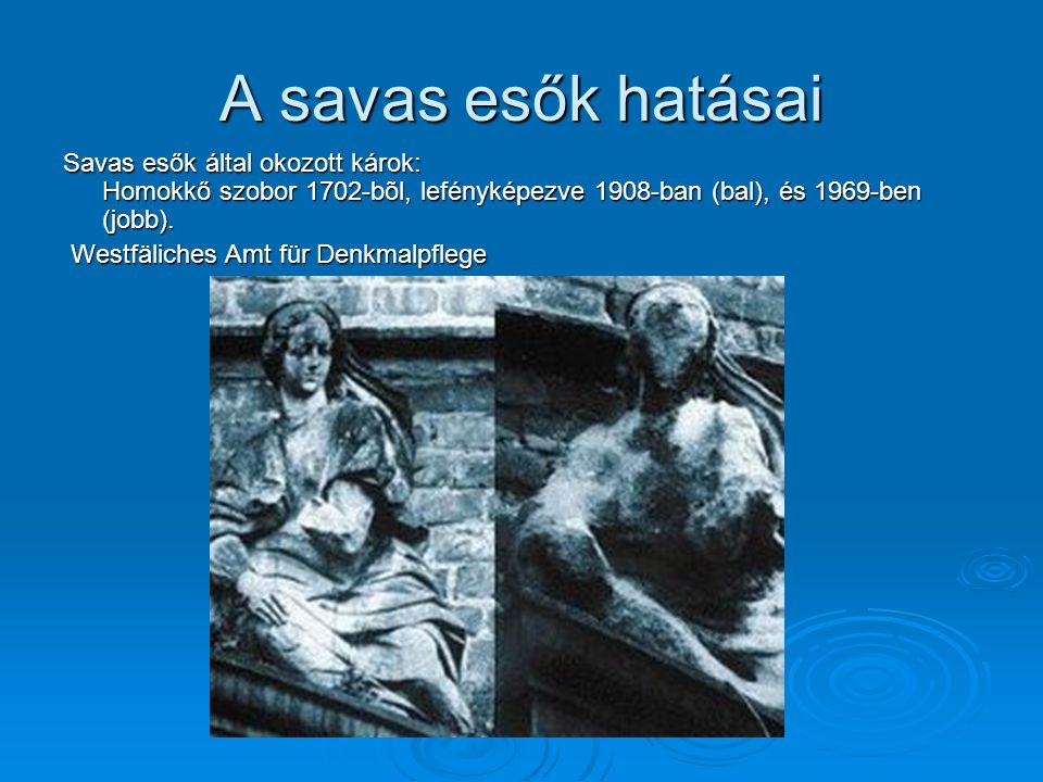 A savas esők hatásai Savas esők által okozott károk: Homokkő szobor 1702-bõl, lefényképezve 1908-ban (bal), és 1969-ben (jobb).