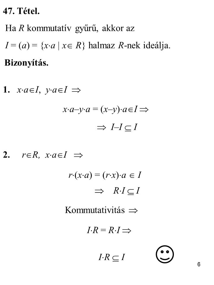 47. Tétel. Ha R kommutatív gyűrű, akkor az. I = (a) = {xa  x R} halmaz R-nek ideálja. Bizonyítás.