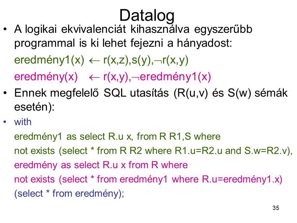 Datalog A logikai ekvivalenciát kihasználva egyszerűbb programmal is ki lehet fejezni a hányadost: eredmény1(x)  r(x,z),s(y),r(x,y)
