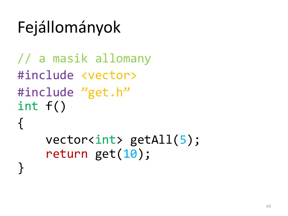 Fejállományok // a masik allomany #include <vector> #include get.h int f() { vector<int> getAll(5); return get(10); }
