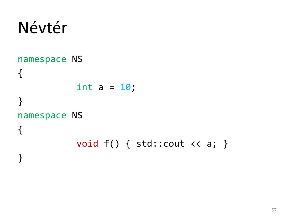 Névtér namespace NS { int a = 10; } void f() { std::cout << a; }