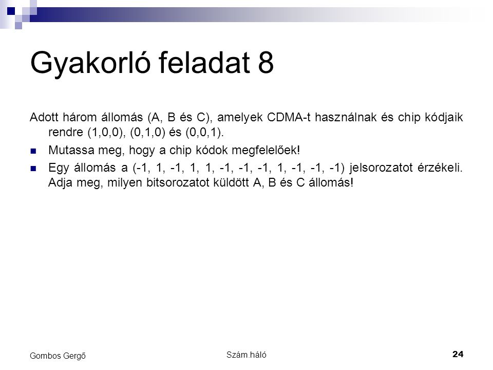Gyakorló feladat 8 Adott három állomás (A, B és C), amelyek CDMA-t használnak és chip kódjaik rendre (1,0,0), (0,1,0) és (0,0,1).