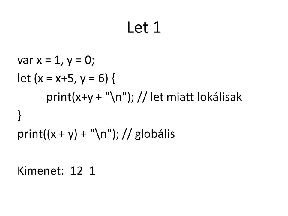 Let 1 var x = 1, y = 0; let (x = x+5, y = 6) { print(x+y + \n ); // let miatt lokálisak } print((x + y) + \n ); // globális Kimenet: 12 1