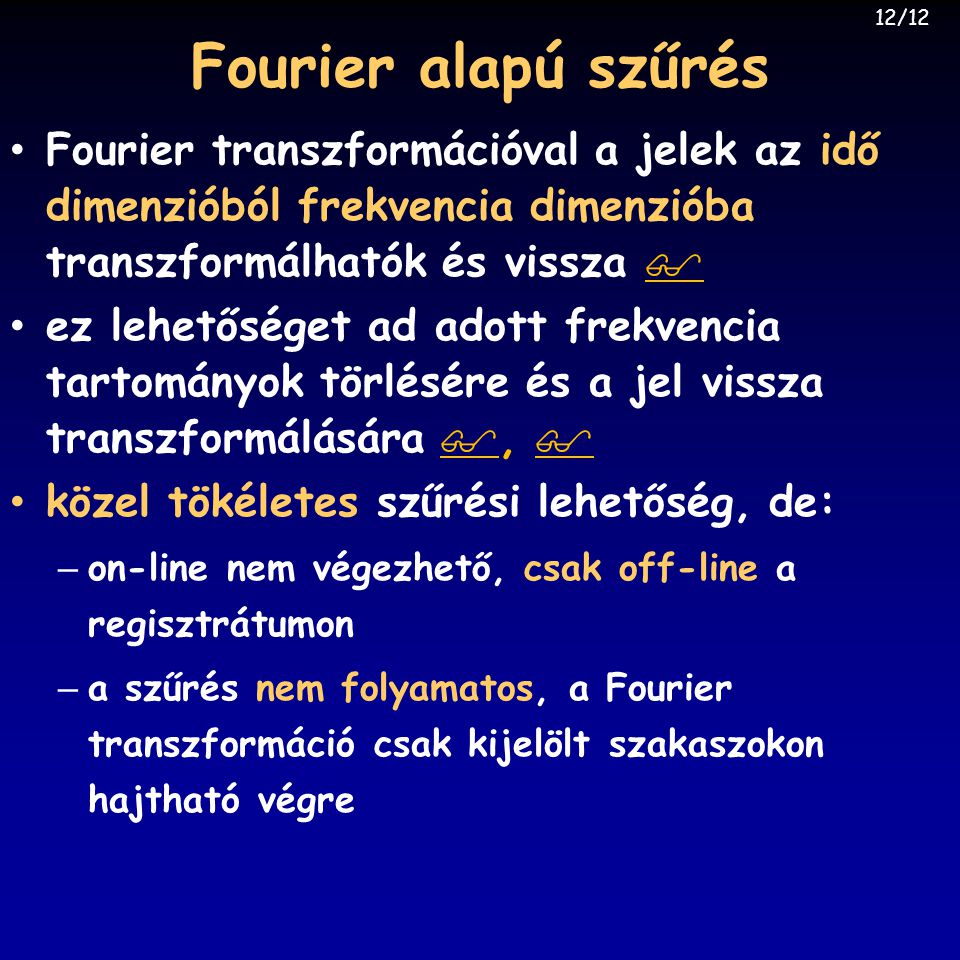 12/12 Fourier alapú szűrés. Fourier transzformációval a jelek az idő dimenzióból frekvencia dimenzióba transzformálhatók és vissza 