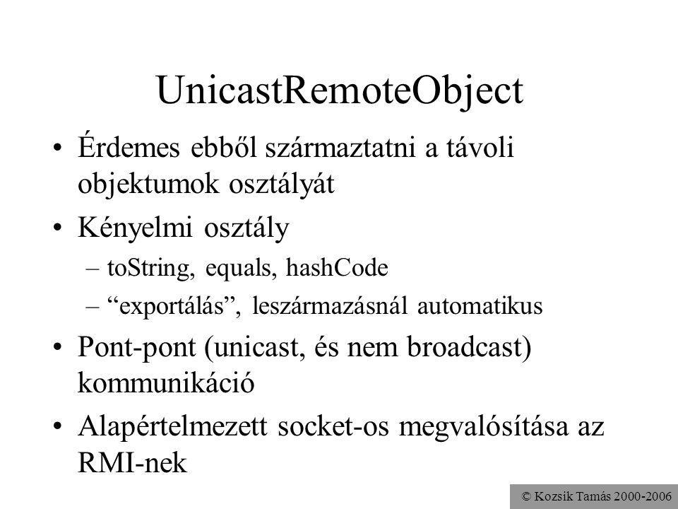 UnicastRemoteObject Érdemes ebből származtatni a távoli objektumok osztályát. Kényelmi osztály. toString, equals, hashCode.