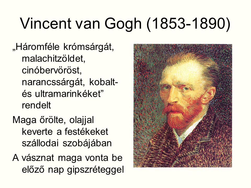 Vincent van Gogh ( ) „Háromféle krómsárgát, malachitzöldet, cinóbervöröst, narancssárgát, kobalt- és ultramarinkéket rendelt.