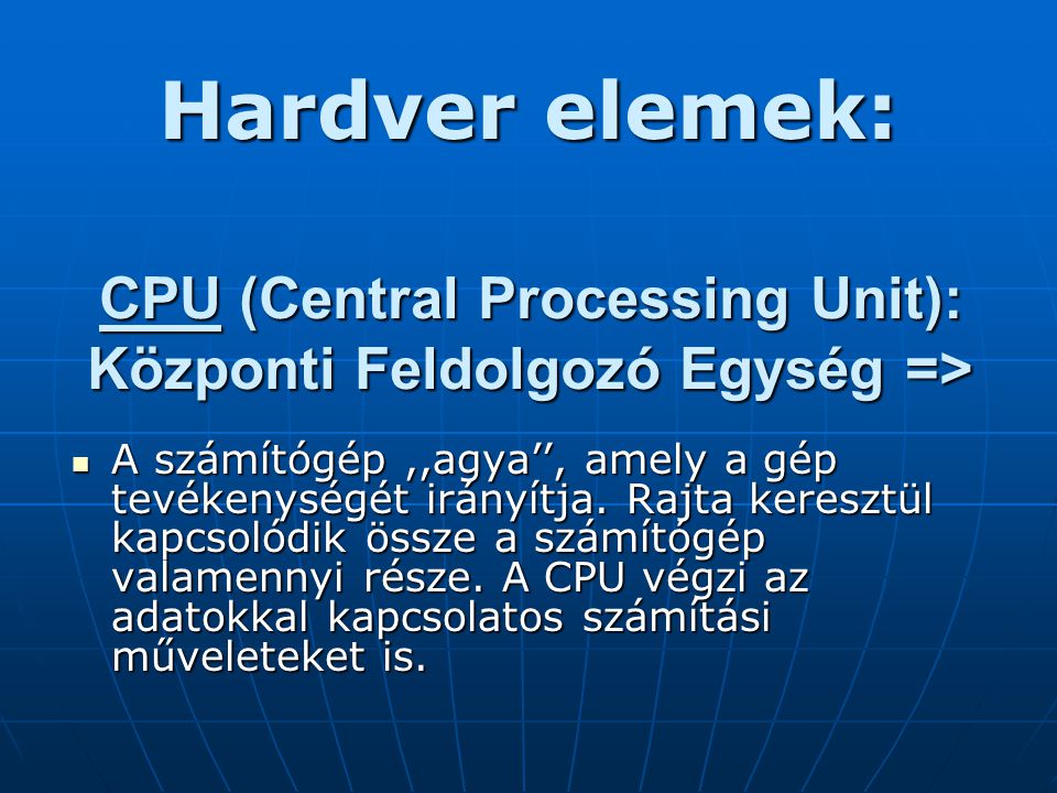CPU (Central Processing Unit): Központi Feldolgozó Egység =>