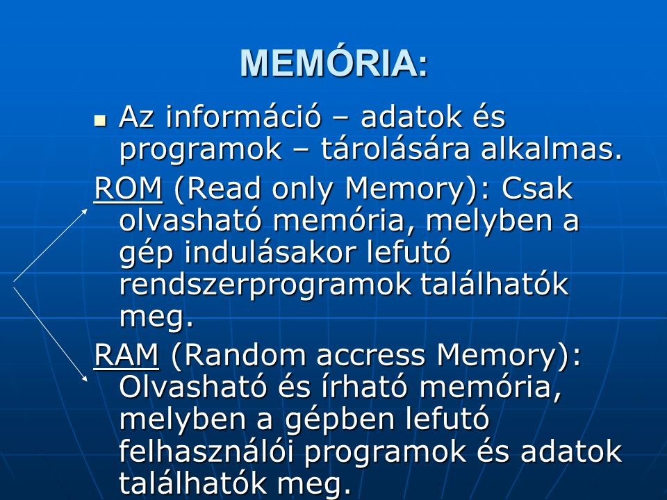 MEMÓRIA: Az információ – adatok és programok – tárolására alkalmas.