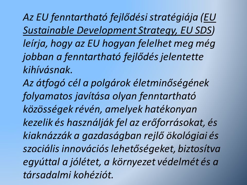 Az EU fenntartható fejlődési stratégiája (EU Sustainable Development Strategy, EU SDS) leírja, hogy az EU hogyan felelhet meg még jobban a fenntartható fejlődés jelentette kihívásnak.