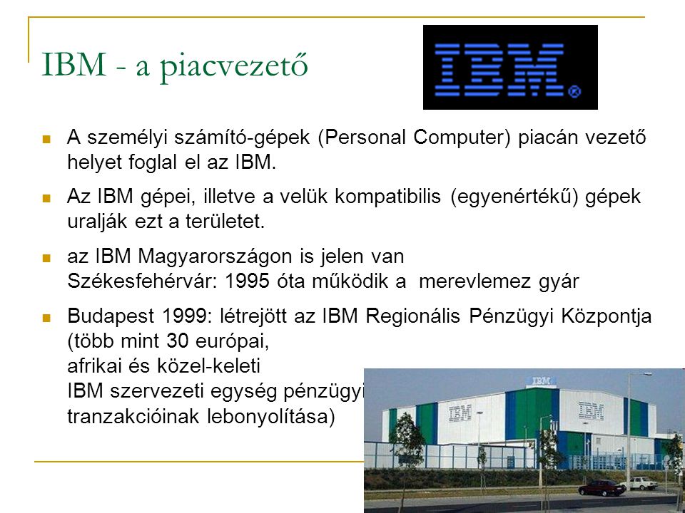 IBM - a piacvezető A személyi számító-gépek (Personal Computer) piacán vezető helyet foglal el az IBM.