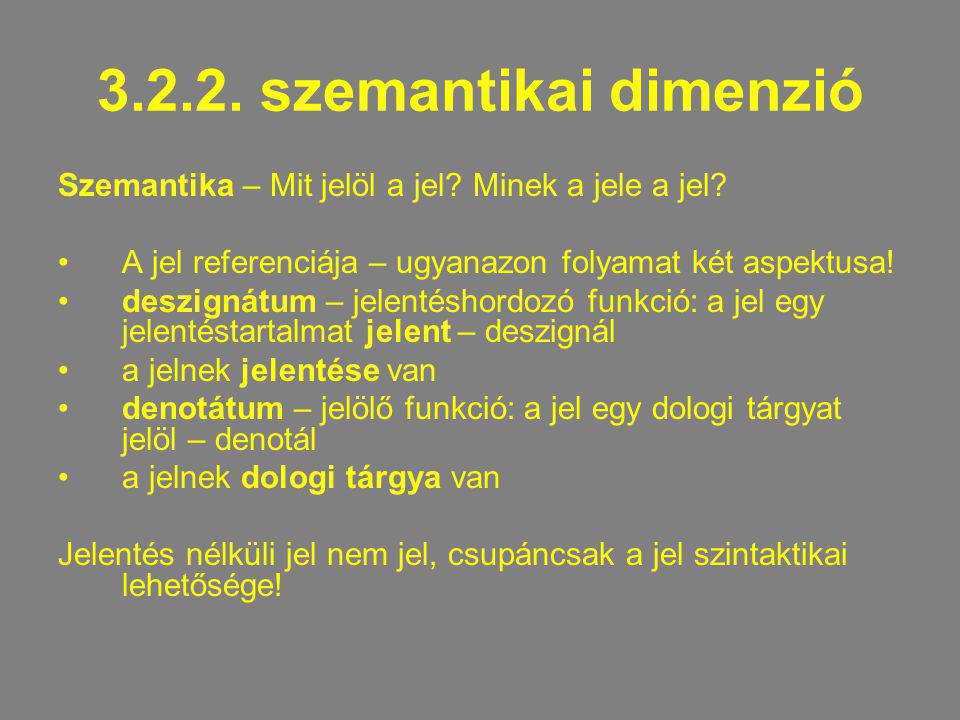 szemantikai dimenzió Szemantika – Mit jelöl a jel Minek a jele a jel A jel referenciája – ugyanazon folyamat két aspektusa!