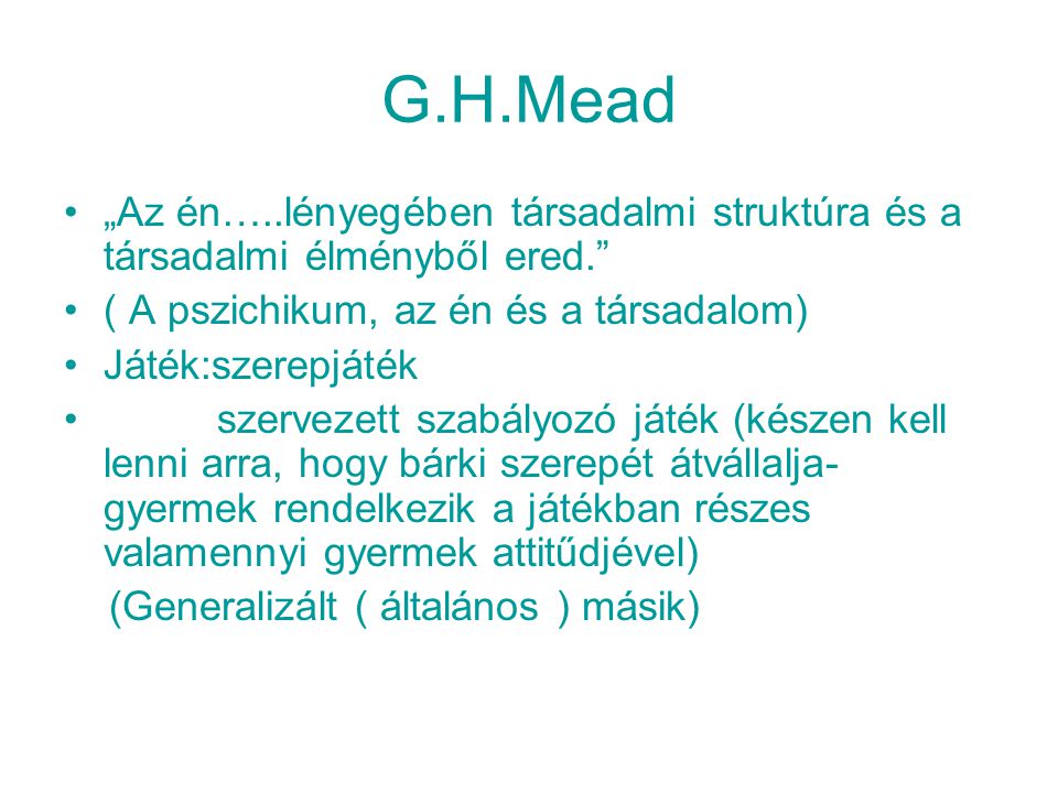 G.H.Mead „Az én…..lényegében társadalmi struktúra és a társadalmi élményből ered. ( A pszichikum, az én és a társadalom)