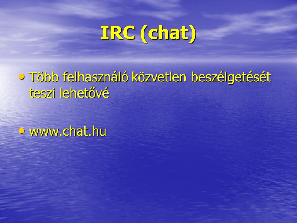 IRC (chat) Több felhasználó közvetlen beszélgetését teszi lehetővé