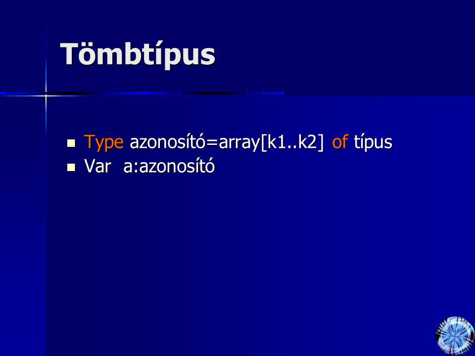 Tömbtípus Type azonosító=array[k1..k2] of típus Var a:azonosító