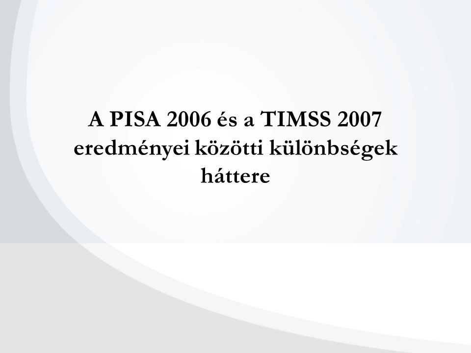 A PISA 2006 és a TIMSS 2007 eredményei közötti különbségek háttere