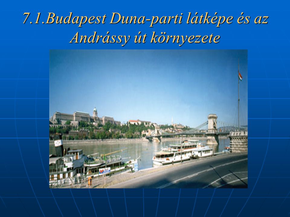 7.1.Budapest Duna-parti látképe és az Andrássy út környezete