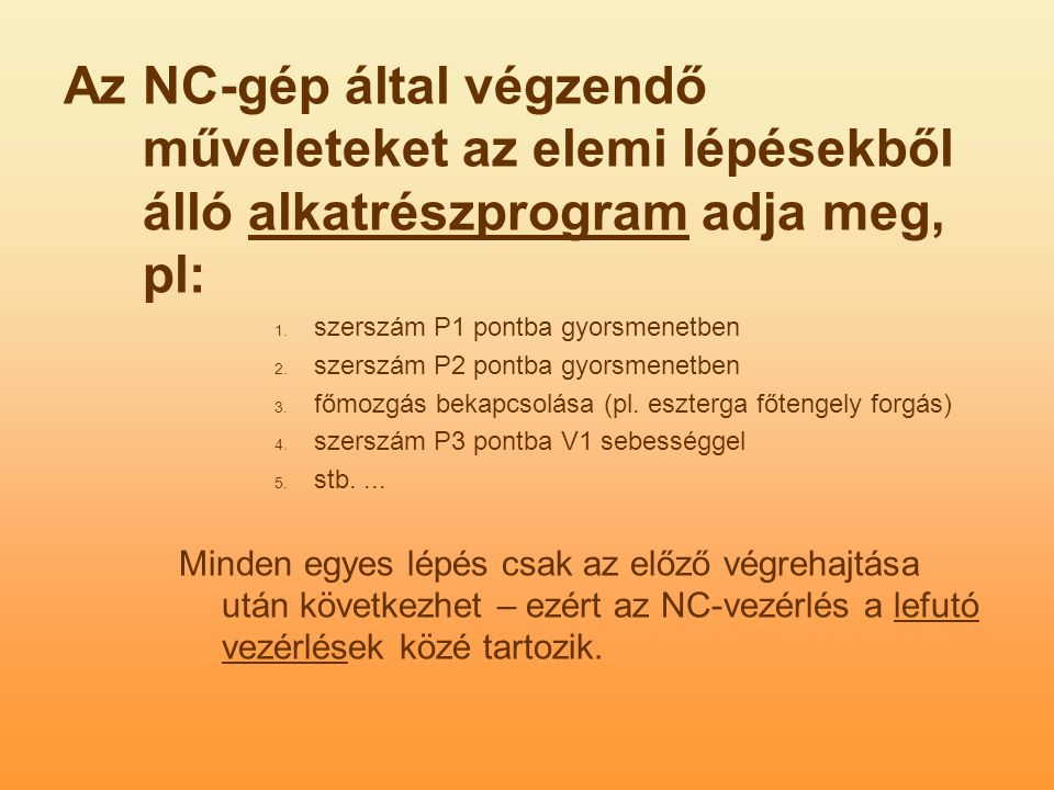 Az NC-gép által végzendő műveleteket az elemi lépésekből álló alkatrészprogram adja meg, pl: