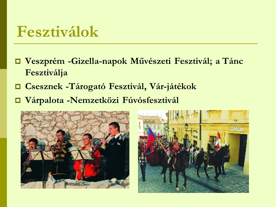Fesztiválok Veszprém -Gizella-napok Művészeti Fesztivál; a Tánc Fesztiválja. Csesznek -Tárogató Fesztivál, Vár-játékok.