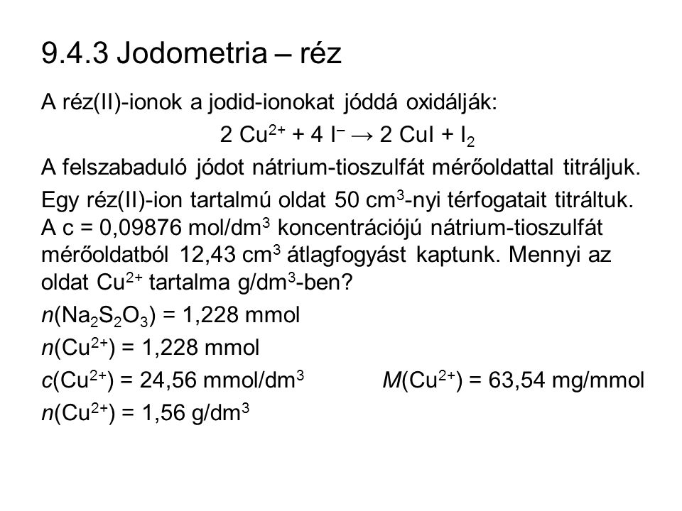 9.4.3 Jodometria – réz A réz(II)-ionok a jodid-ionokat jóddá oxidálják: 2 Cu I– → 2 CuI + I2.