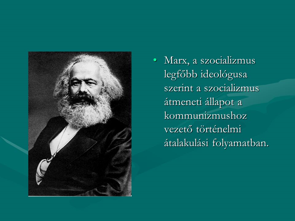 Marx, a szocializmus legfőbb ideológusa szerint a szocializmus átmeneti állapot a kommunizmushoz vezető történelmi átalakulási folyamatban.