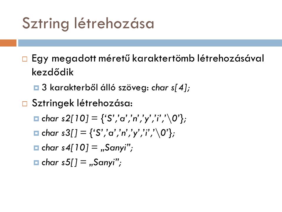 Sztring létrehozása Egy megadott méretű karaktertömb létrehozásával kezdődik. 3 karakterből álló szöveg: char s[4];