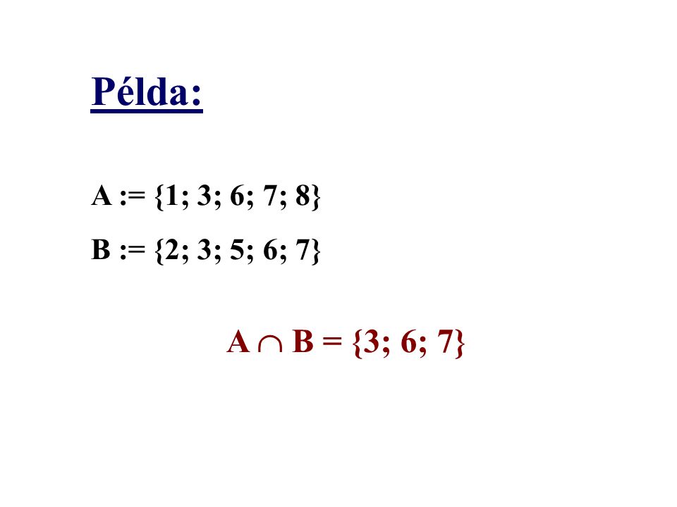 Példa: A := {1; 3; 6; 7; 8} B := {2; 3; 5; 6; 7} A  B = {3; 6; 7}