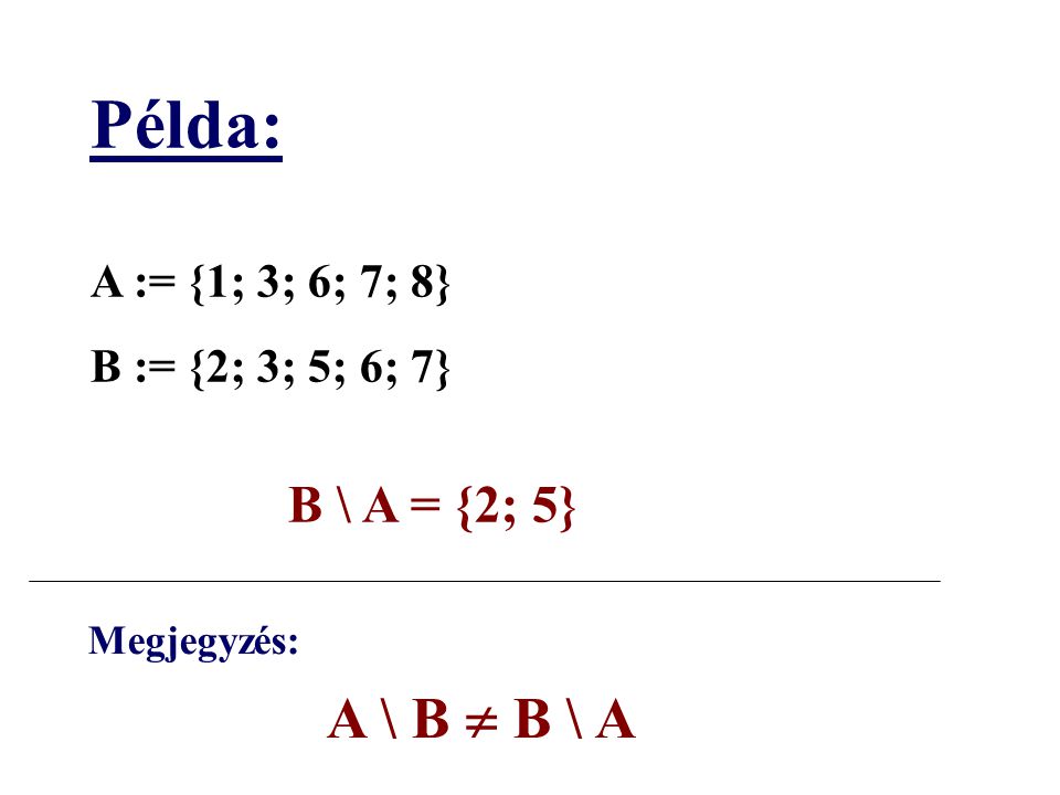 Példa: B \ A = {2; 5} A := {1; 3; 6; 7; 8} B := {2; 3; 5; 6; 7}