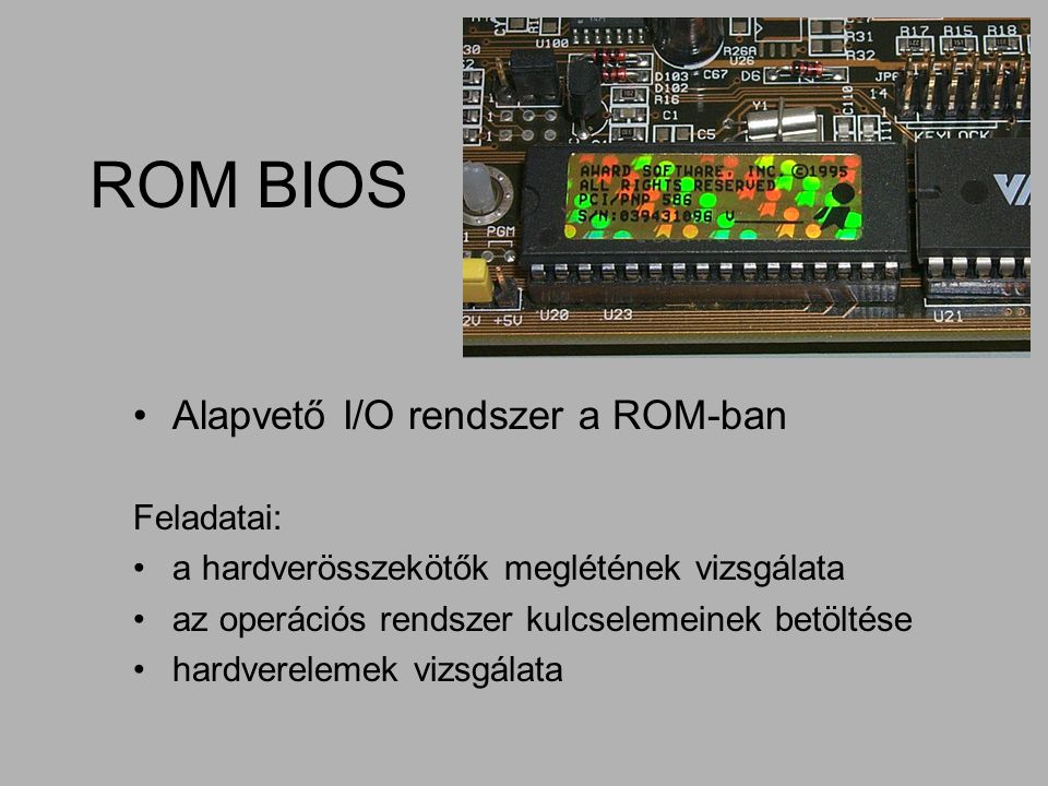 ROM BIOS Alapvető I/O rendszer a ROM-ban Feladatai: