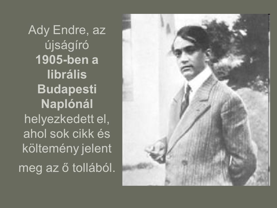 Ady Endre, az újságíró 1905-ben a librális Budapesti Naplónál helyezkedett el, ahol sok cikk és költemény jelent meg az ő tollából.