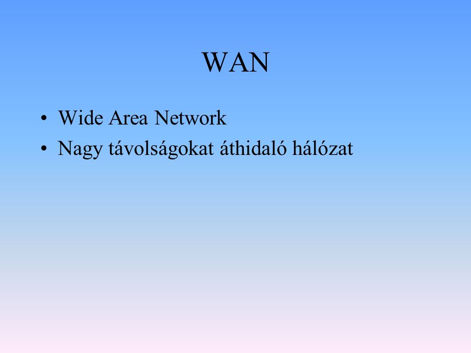 WAN Wide Area Network Nagy távolságokat áthidaló hálózat