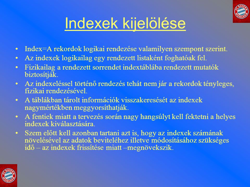 Indexek kijelölése Index=A rekordok logikai rendezése valamilyen szempont szerint. Az indexek logikailag egy rendezett listaként foghatóak fel.