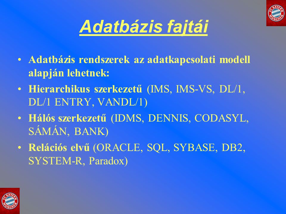 Adatbázis fajtái Adatbázis rendszerek az adatkapcsolati modell alapján lehetnek: Hierarchikus szerkezetű (IMS, IMS-VS, DL/1, DL/1 ENTRY, VANDL/1)