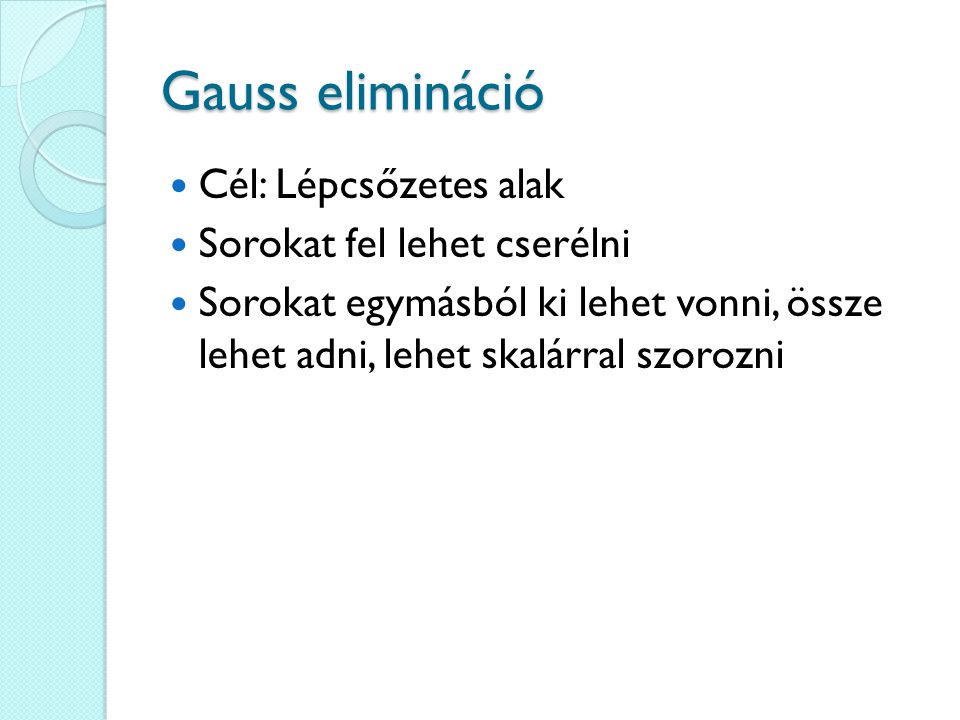 Gauss elimináció Cél: Lépcsőzetes alak Sorokat fel lehet cserélni