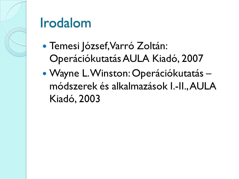 Irodalom Temesi József, Varró Zoltán: Operációkutatás AULA Kiadó, 2007