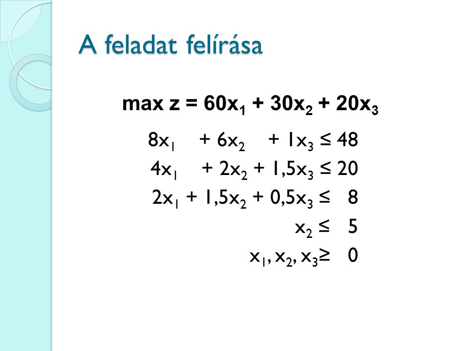 A feladat felírása max z = 60x1 + 30x2 + 20x3