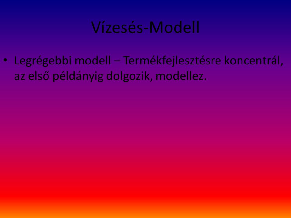 Vízesés-Modell Legrégebbi modell – Termékfejlesztésre koncentrál, az első példányig dolgozik, modellez.