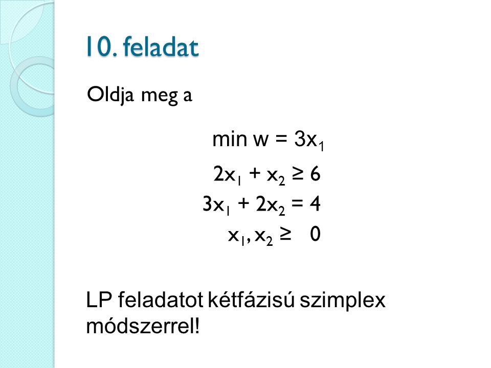 10. feladat Oldja meg a min w = 3x1 2x1 + x2 ≥ 6 3x1 + 2x2 = 4