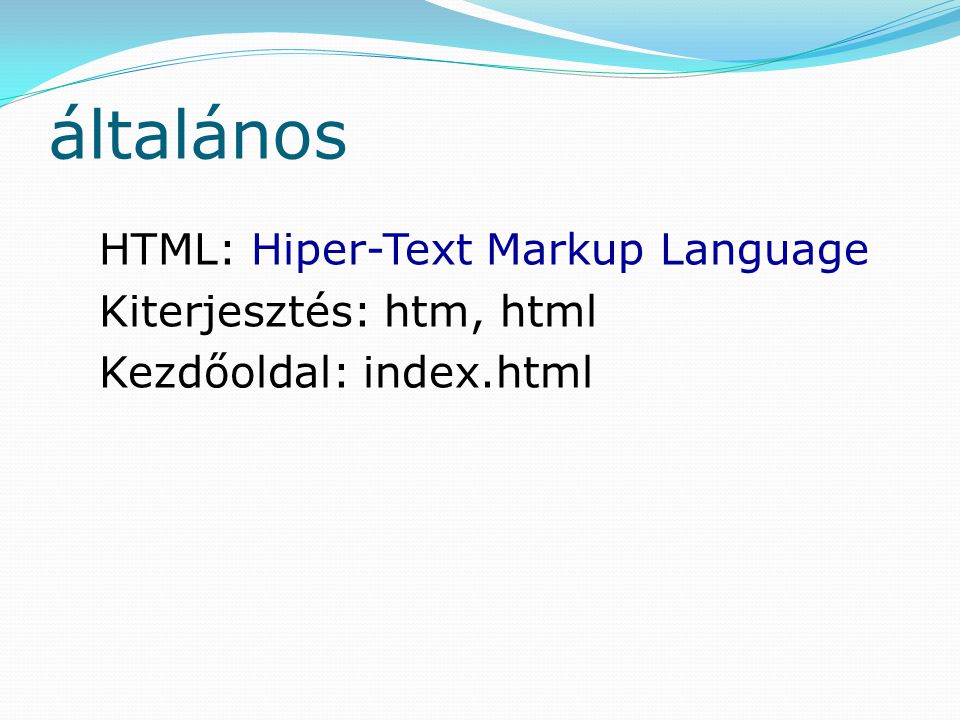 általános HTML: Hiper-Text Markup Language Kiterjesztés: htm, html Kezdőoldal: index.html