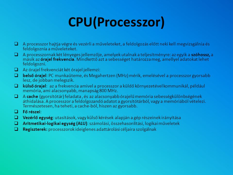CPU(Processzor) A processzor hajtja végre és vezérli a műveleteket, a feldolgozás előtt neki kell megvizsgálnia és feldolgoznia a műveleteket.