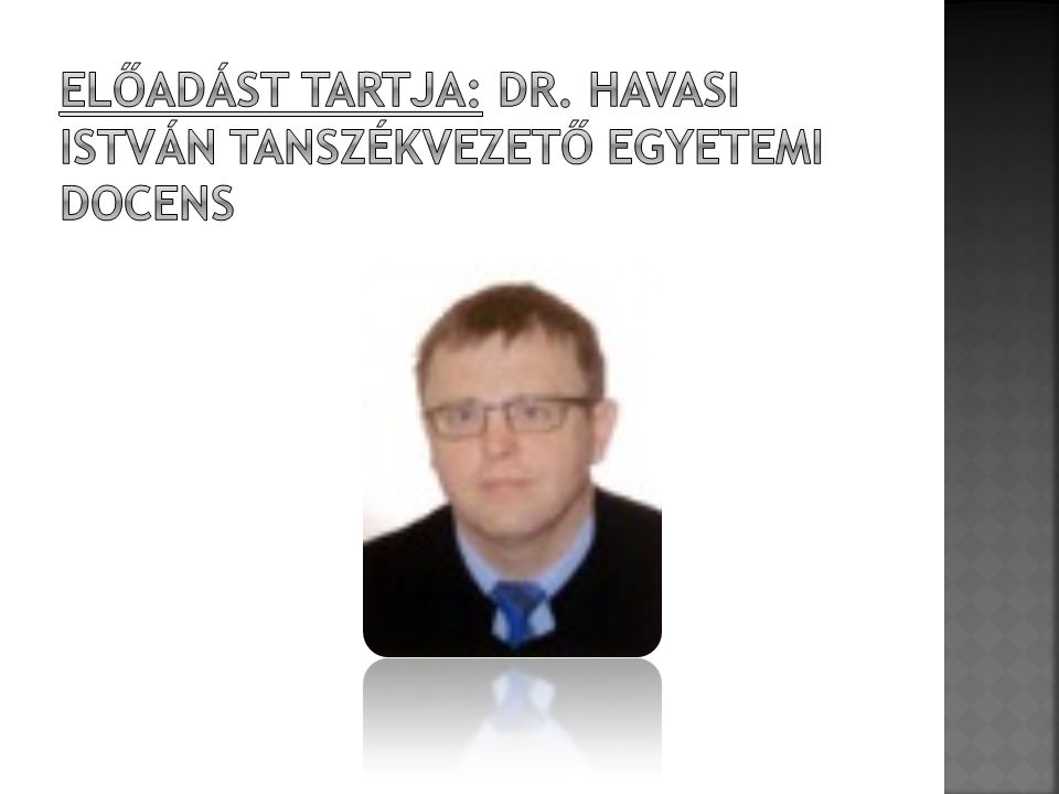 Előadást tartja: Dr. Havasi István tanszékvezető egyetemi docens