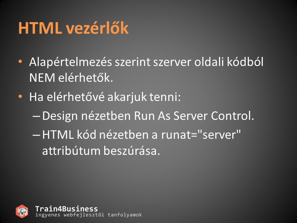 HTML vezérlők Alapértelmezés szerint szerver oldali kódból NEM elérhetők. Ha elérhetővé akarjuk tenni: