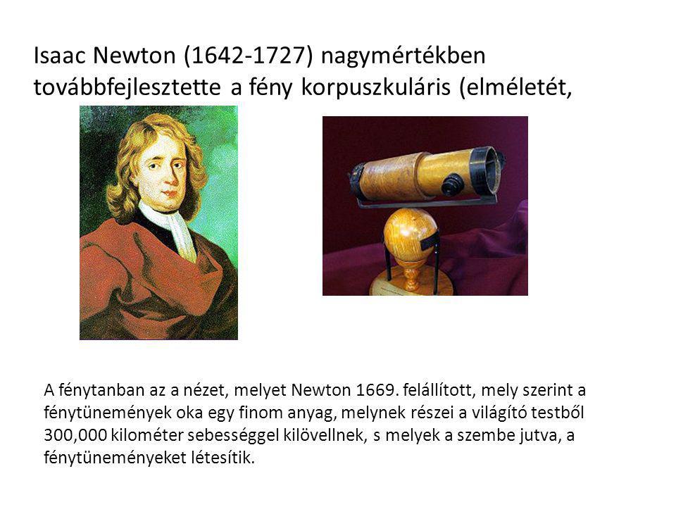 Isaac Newton ( ) nagymértékben továbbfejlesztette a fény korpuszkuláris (elméletét,