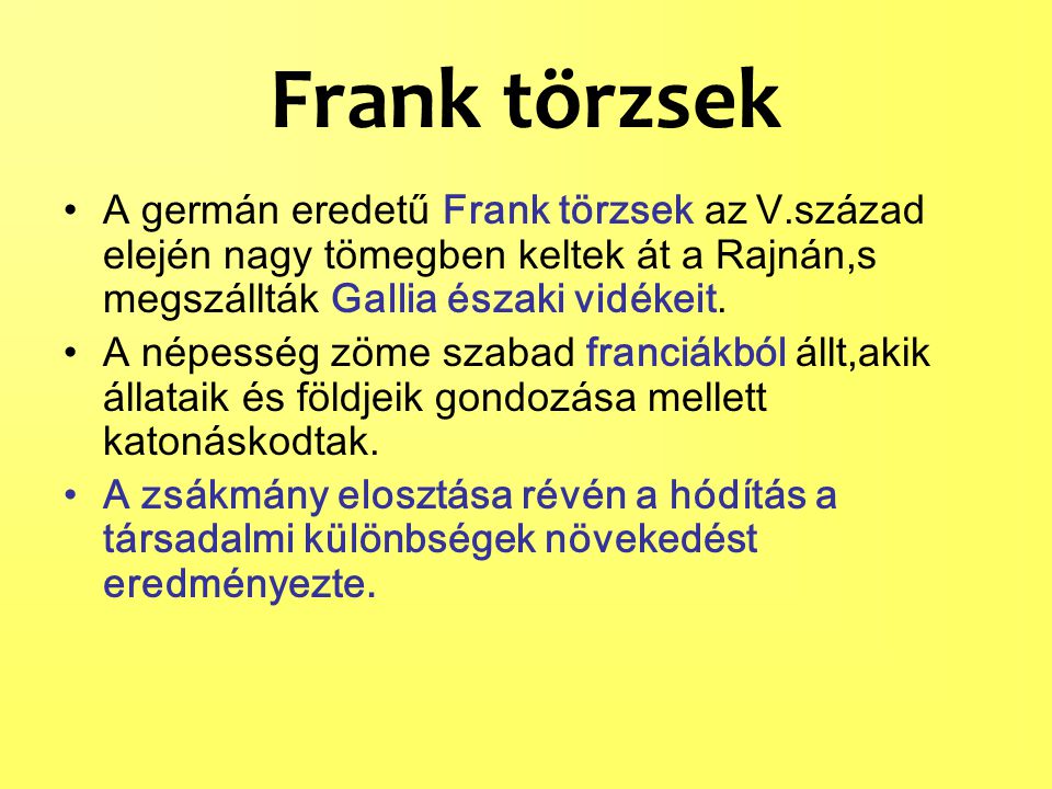 Frank törzsek A germán eredetű Frank törzsek az V.század elején nagy tömegben keltek át a Rajnán,s megszállták Gallia északi vidékeit.