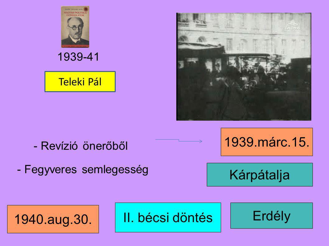 1939.márc.15. Kárpátalja II. bécsi döntés Erdély 1940.aug