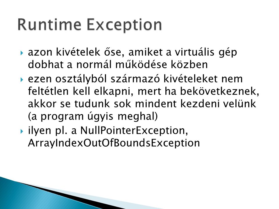 Runtime Exception azon kivételek őse, amiket a virtuális gép dobhat a normál működése közben.